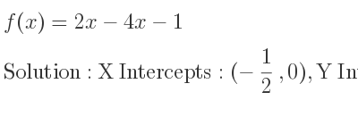 The f(x)=2x-4x-1 is X Intercepts: (-1/2 ,0),Y Intercepts: (0,-1)